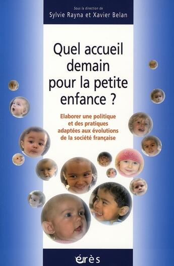 Couverture du livre « Quel accueil demain pour la petite enfance ? élaborer une politique et des pratiques adaptées aux évolutions de la société française » de Sylvie Rayna et Xavier Belan aux éditions Eres