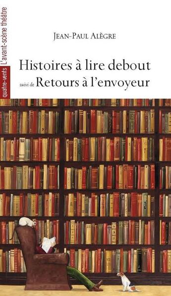 Couverture du livre « Histoires à lire debout ; retours à l'envoyeur » de Jean-Paul Alegre aux éditions Avant-scene Theatre