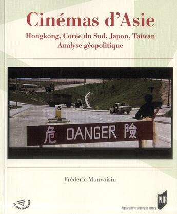 Couverture du livre « Cinémas d'Asie ; Hongkong, Corée du Sud, Japon, Taiwan. Analyse géopolitique » de Frederic Monvoisin aux éditions Pu De Rennes