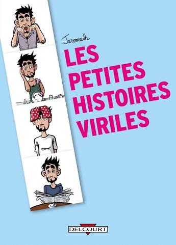 Couverture du livre « Les petites histoires viriles » de Jeromeuh aux éditions Delcourt