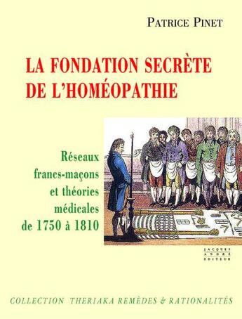 Couverture du livre « La fondation secrète de l'homéopathie : réseaux francs-maçons et théories médicales de 1750 à 1810 » de Patrice Pinet aux éditions Jacques Andre