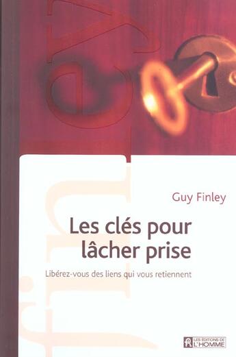 Couverture du livre « Les clés pour lâcher prise ; libérez-vous des liens qui vous retiennent » de Guy Finley aux éditions Editions De L'homme