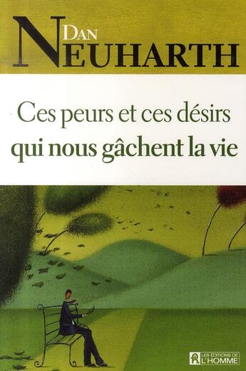 Couverture du livre « Ces peurs et ces désirs qui nous gâchent la vie » de Dan Neuharth aux éditions Editions De L'homme