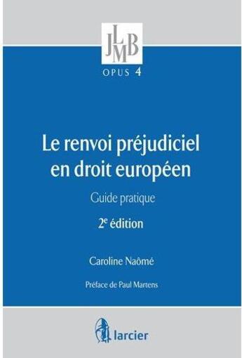 Couverture du livre « Le renvoi préjudiciel en droit européen ; guide pratique (2e édition) » de Caroline Naome aux éditions Larcier