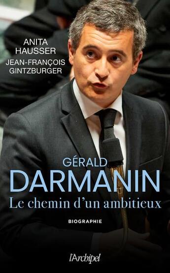 Couverture du livre « Gérald Darmanin : le chemin d'un ambitieux » de Anita Hausser et Jean-Francois Gintzburger aux éditions Archipel