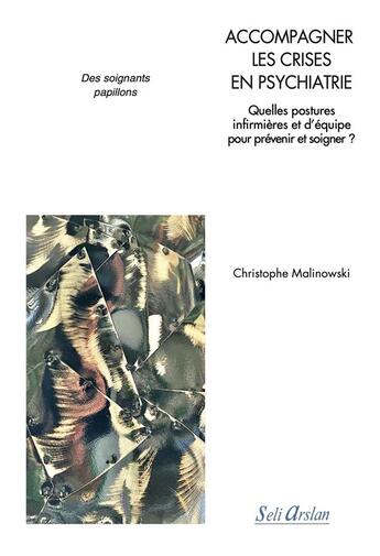 Couverture du livre « Accompagner les crises en psychiatrie : Quelles postures infirmières et d'équipe pour prévenir et soigner ? » de Christophe Malinowski aux éditions Seli Arslan