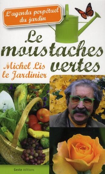 Couverture du livre « Les moustaches vertes ; agenda perpétuel du jardin » de Michel Lis aux éditions Geste