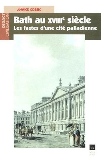 Couverture du livre « Bath au XVIII siècle ; les fastes d'une cité palladienne » de Annick Cossic aux éditions Pu De Rennes