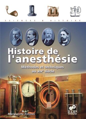 Couverture du livre « Histoire de l'anesthésie ; méthodes et techniques au XIXe siècle » de Marguerite Zimmer aux éditions Edp Sciences