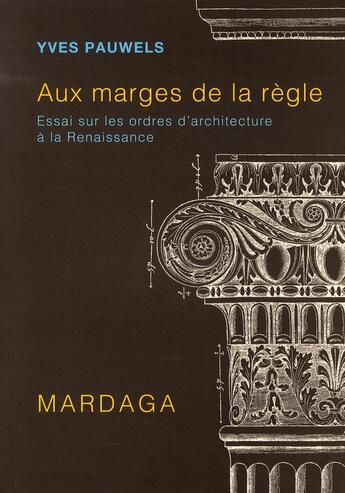 Couverture du livre « Aux marges de la règle ; essai sur les ordres d'architecture » de Yves Pauwels aux éditions Mardaga Pierre