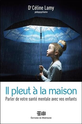 Couverture du livre « Il pleut à la maison ; parler de votre santé mentale avec vos enfants » de Celine Lamy aux éditions De Mortagne