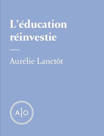 Couverture du livre « L'éducation réinvestie » de Aurelie Lanctot aux éditions Atelier 10