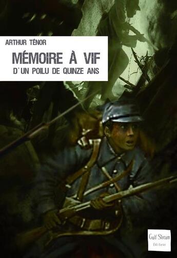 Couverture du livre « Mémoire à vif d'un poilu de quinze ans » de Arthur Tenor aux éditions Gulf Stream