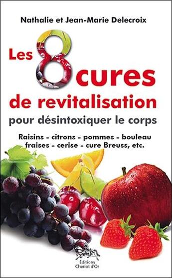 Couverture du livre « Les 8 cures de revitalisation pour désintoxiquer le corps » de Nathalie Delecroix et Jean-Marie Delecroix aux éditions Chariot D'or