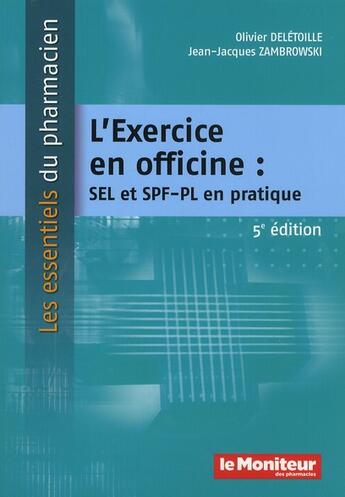 Couverture du livre « L'exercice en officine ; SEL et SPF-PL en pratique (5e édition) » de Jean-Jacques Zambrowski et Olivier Deletoile aux éditions Moniteur Des Pharmacies