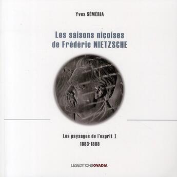 Couverture du livre « Les saisons niçoises de Friedrich Nietzsche ; les paysages de l'esprit t.1 (1883-1888) » de Yves Semeria aux éditions Ovadia