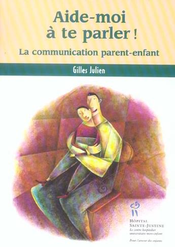 Couverture du livre « Aide-moi à te parler ! la communication parent-enfant » de Gilles Julien aux éditions Sainte Justine