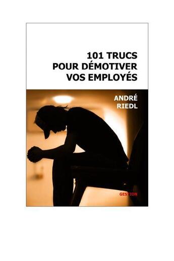 Couverture du livre « 101 trucs pour démotiver vos employés » de Andre Riedl aux éditions Editions Futur Proche