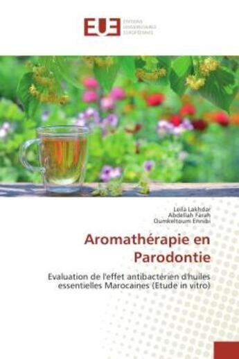 Couverture du livre « Aromatherapie en Parodontie : Evaluation de l'effet antibacterien d'huiles essentielles Marocaines (etude in vitro) » de Lakhdar, , Leila aux éditions Editions Universitaires Europeennes