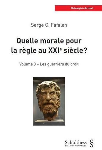 Couverture du livre « Quelle morale pour la règle au XXIe siècle ? t.3 ; les guerriers du droit » de Serge G. Fafalen aux éditions Schulthess