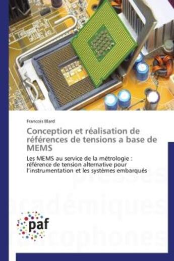 Couverture du livre « Conception et réalisation de références de tensions a base de MEMS ; les MEMS au service de la métrologie : référence de tension alternative pour l'instrumentation et les systèmes embarqués » de Francois Blard aux éditions Presses Academiques Francophones