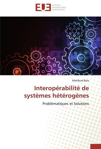 Couverture du livre « Interopérabilité de systèmes hétérogènes ; problématiques et solutions » de Mahfoud Bala aux éditions Editions Universitaires Europeennes