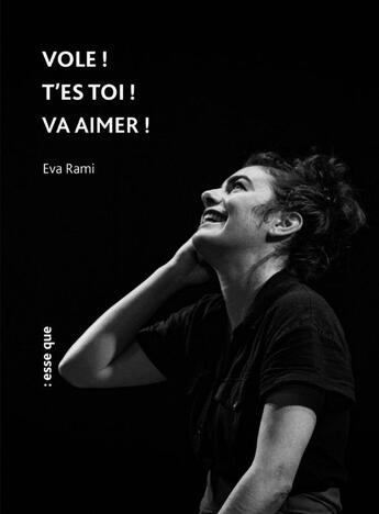 Couverture du livre « Vole ! T'es toi ! Va aimer ! » de Eva Rami aux éditions Esse Que