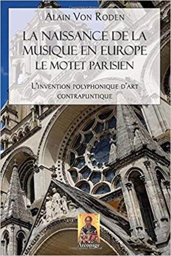 Couverture du livre « La naissance de la musique en Europe, le motet parisien ; l'invention polyphonique d'art contrapuntique » de Alain Von Roden aux éditions Areopage