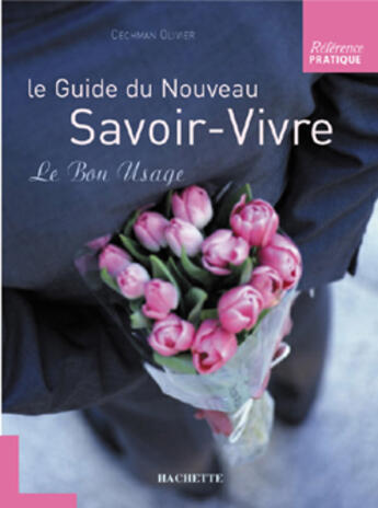 Couverture du livre « Le guide du nouveau savoir-vivre ; le bon usage » de Oolivier Cechman aux éditions Hachette Pratique