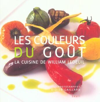 Couverture du livre « Les couleurs du goût ; la cuisine de William Ledeuil » de Didier Gaillard et William Ledeuil aux éditions Seuil