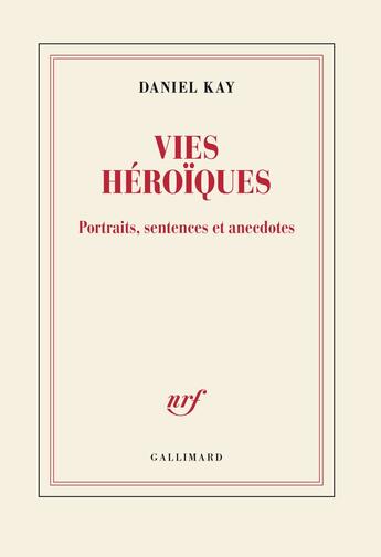 Couverture du livre « Vies héroïques : Portraits, sentences et anecdotes » de Daniel Kay aux éditions Gallimard