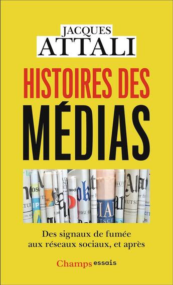 Couverture du livre « Histoires des médias : des signaux de fumée aux réseaux sociaux, et après » de Jacques Attali aux éditions Flammarion