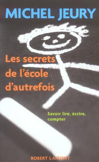 Couverture du livre « Les secrets de l'école d'autrefois savoir lire, écrire, compter » de Michel Jeury aux éditions Robert Laffont