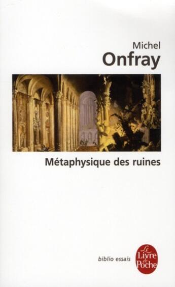 Couverture du livre « Métaphysique des ruines » de Michel Onfray aux éditions Le Livre De Poche