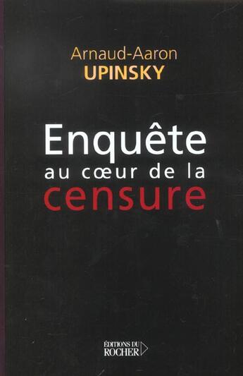 Couverture du livre « Enquete au coeur de la censure » de Arnaud Aaron Upinsky aux éditions Rocher