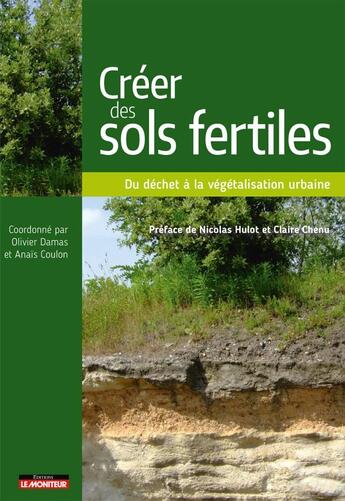 Couverture du livre « Construire des sols fertiles ; une nouvelle technique de valorisation des déchets » de Olivier Damas et Anais Coulon aux éditions Le Moniteur