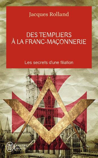 Couverture du livre « Des templiers à la franc-maçonnerie » de Jacques Rolland aux éditions J'ai Lu