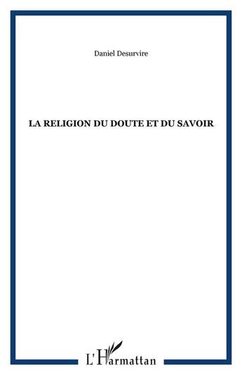 Couverture du livre « La religion du doute et du savoir » de Daniel Desurvire aux éditions Editions L'harmattan