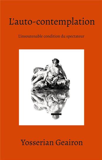 Couverture du livre « L'auto-contemplation ; L'insoutenable condition du spectateur » de Yosserian Geairon aux éditions Books On Demand