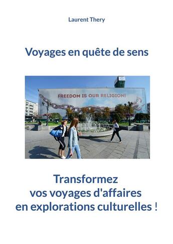 Couverture du livre « Voyages en quête de sens : Transformez vos voyages d'affaires en découvertes culturelles ! » de Thery Laurent aux éditions Books On Demand