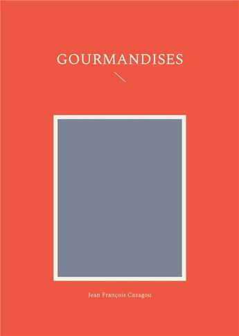 Couverture du livre « Gourmandises » de Jean François Cazagou aux éditions Books On Demand