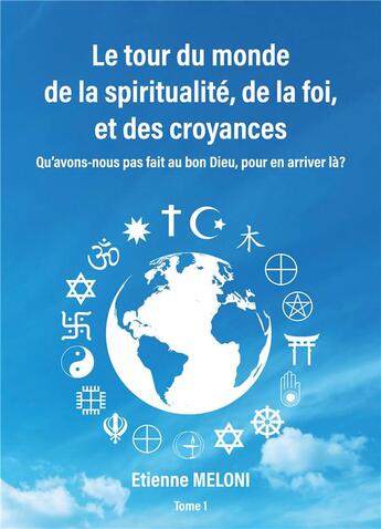 Couverture du livre « Le tour du monde de la spiritualité, de la foi, et des croyances » de Etienne Meloni aux éditions Books On Demand