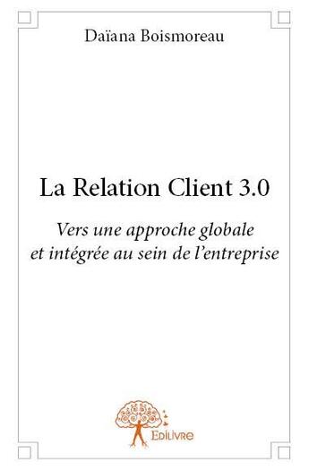 Couverture du livre « La relation client 3.0 » de Daiana Boismoreau aux éditions Edilivre