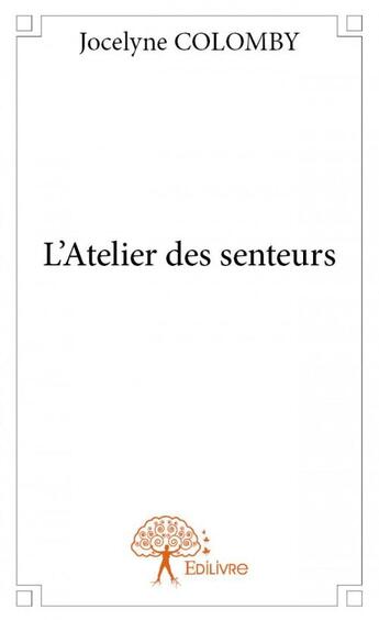 Couverture du livre « L'atelier des senteurs » de Jocelyne Colomby aux éditions Edilivre