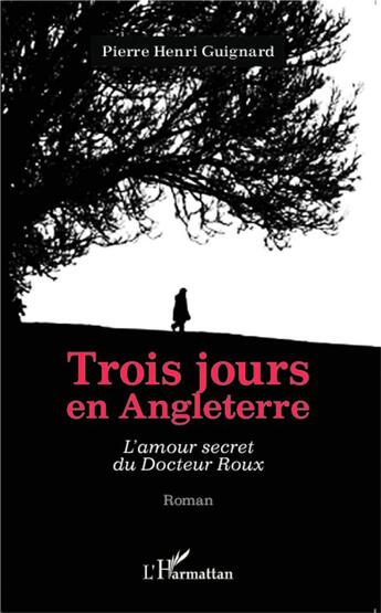 Couverture du livre « Trois jours en Angleterre : L'amour secret du Docteur Roux - Roman » de Pierre-Henri Guignard aux éditions L'harmattan