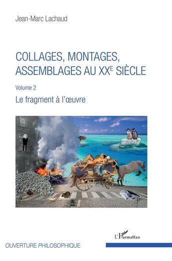 Couverture du livre « Collages, montages, assemblages au XXe siècle t.2 ; le fragment à l'oeuvre » de Jean-Marc Lachaud aux éditions L'harmattan