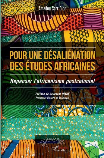 Couverture du livre « Pour une desaliénation des études africaines ; repenser l'africanisme postcolonial » de Amadou Sarr Diop aux éditions L'harmattan