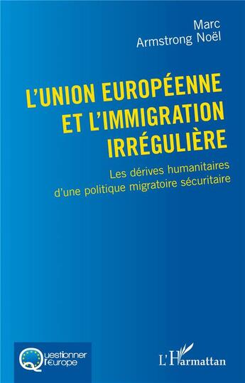 Couverture du livre « L'Union européenne et l'immigration irrégulière : les dérives humanitaires d'une politique migratoire sécuritaire » de Noel Marc Armstrong aux éditions L'harmattan