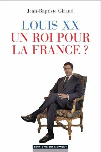 Couverture du livre « Louis XX, un roi pour la France ? » de Jean-Baptiste Giraud aux éditions Editions Du Moment
