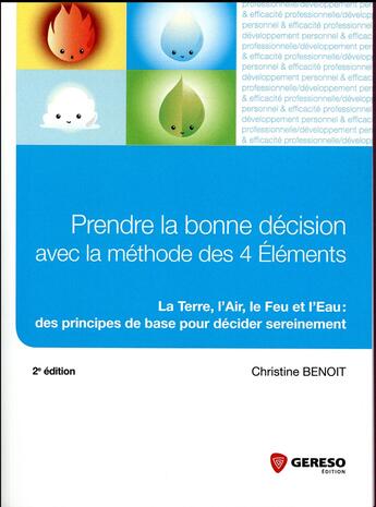 Couverture du livre « Prendre la bonne décision avec la méthode des 4 éléments ; la Terre, l'Air, le Feu et l'Eau : des principes de base pour décider sereinement (2e édition) » de Christine Benoit aux éditions Gereso